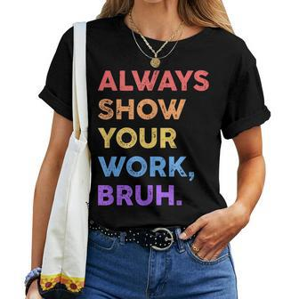 Always Show Your Work Bruh Math Sarcastic Teacher Women T-shirt - Seseable
