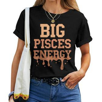 Big Pisces Energy Black Zodiac Sign Drip Birthday Women T-shirt - Seseable