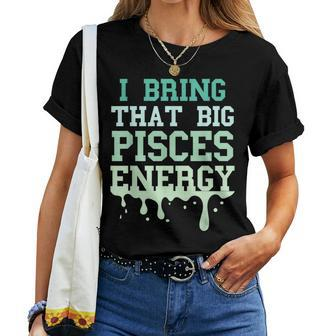 Big Pisces Energy Drip Zodiac Sign Birthday Season Women T-shirt | Mazezy