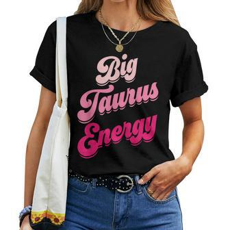 Big Taurus Energy Zodiac Sign Taurus Season Birthday Women T-shirt - Monsterry UK