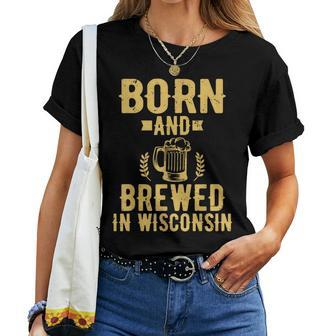 Born And Brewed In Wisconsin Beer Lover Drinking Women T-shirt - Monsterry