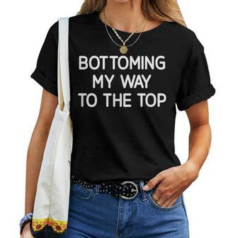 Bottoming My Way To The Top Jokes Sarcastic Women T-shirt - Monsterry