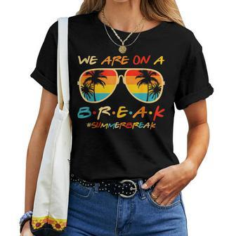 We Are On A Break Teacher Glasses Summer Break Hello Summer Women T-shirt - Monsterry DE
