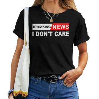 Breaking News I Don't Care Quote Sarcastic Women T-shirt - Monsterry CA