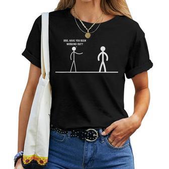 Bro Have You Been Working Out Stick Figures Gym Jokes Women T-shirt - Thegiftio UK