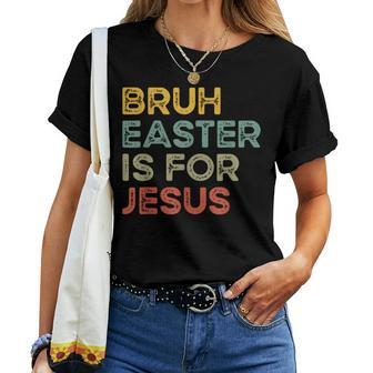 Bruh Easter Is For Jesus Easter Day Christian Easter Women T-shirt - Seseable