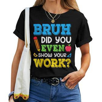 Bruh Did You Even Show Your Work Math Teacher Test Day Women T-shirt - Thegiftio UK