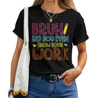 Bruh Did You Even Show Your Work Math Teacher Women T-shirt - Thegiftio UK