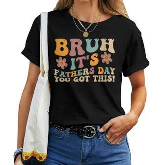 Bruh It's Fathers Day You Got ThisBest Daddy Women T-shirt - Monsterry AU