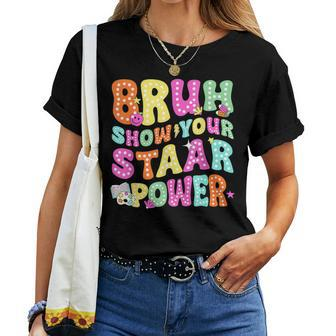 Bruh Show Your Staar Power Test Day Testing Teacher Women Women T-shirt - Seseable