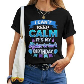I Cant Keep Calm Its My Mother In Law Birthday Bday Women T-shirt - Monsterry AU