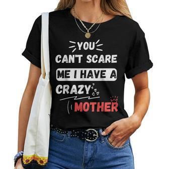 You Can't Scare Me I Have A Crazy Mother The Family Women T-shirt - Monsterry