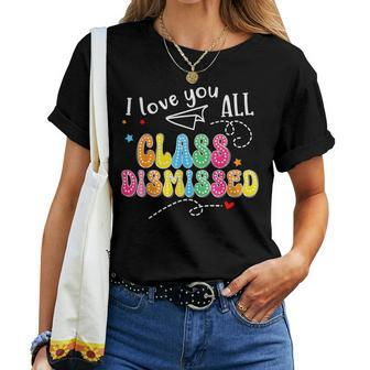 Class Dismissed Teacher Student Graduate Last Day Of School Women T-shirt - Monsterry