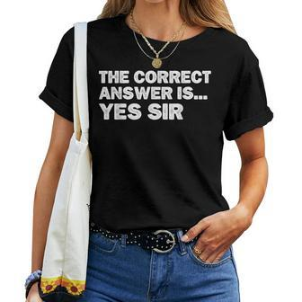 The Correct Answer Is Yes Sir Sarcastic Gag Women T-shirt - Monsterry