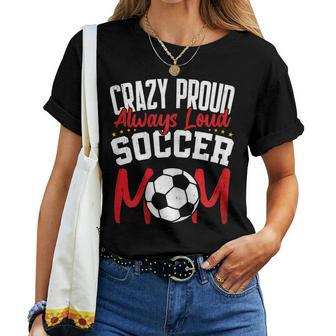 Crazy Proud Always Loud Soccer Mom Mother's Day Women T-shirt - Monsterry