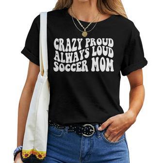 Crazy Proud Always Loud Soccer Mom Trendy Soccer Mom Women's Women T-shirt - Monsterry UK