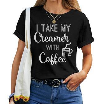 I Take My Creamer With Coffee Coffee Lover Women T-shirt - Monsterry UK