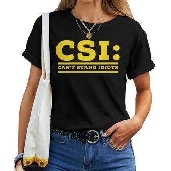 Csi Can’T Stand Idiots Sarcastic Dad Joke Pun Humor Women T-shirt - Monsterry DE