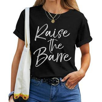 Cute Yoga Quote For Workout Saying Pun Raise The Barre Women T-shirt - Monsterry