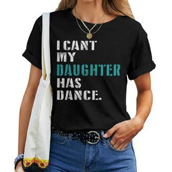 Dad Dance Quote I Can't My Daughter Has Dance Dancing Father Women T-shirt - Seseable