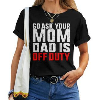 Dad Is Off Duty Go Ask Your Mom Father's Day Women T-shirt - Monsterry