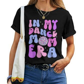 In My Dance Mom Era Groovy Disco Dancer Mama Mother's Day Women T-shirt - Monsterry