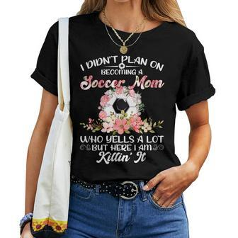 I Didn't Plan On Becoming A Soccer Mom Mother's Day Women Women T-shirt - Monsterry AU