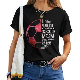 I Didn't Plan On Becoming A Soccer Mom Who Yells A Lot But Women T-shirt - Thegiftio UK
