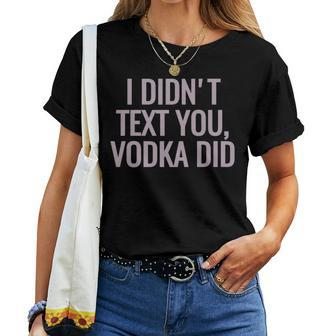 I Didn't Text You Vodka Did Women T-shirt - Monsterry AU