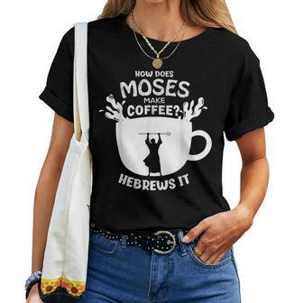 How Does Moses Make Coffee Hebrews It Christian Humor Women T-shirt - Monsterry DE