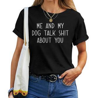 Me And My Dog Talk Shit About You Sarcastic Dog Owner Women T-shirt - Monsterry