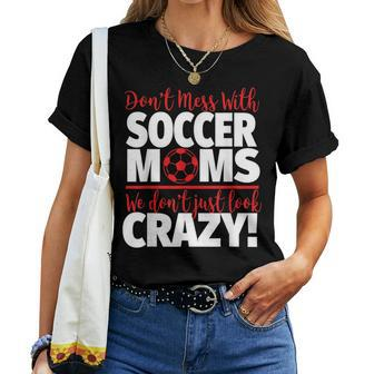 Don't Mess With Soccer Moms Crazy Soccer Mom Women T-shirt - Monsterry CA