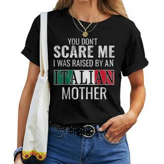 You Don't Scare Me I Was Raised By An Italian Mother Women T-shirt - Monsterry