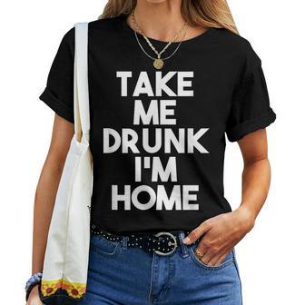 Take Me Drunk I'm Home Women T-shirt - Monsterry DE