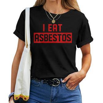 I Eat Asbestos Asbestos Removal Contractor Women T-shirt - Monsterry