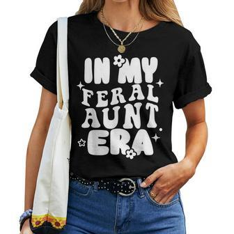 In My Feral Aunt Era Cool Auntie Somebody's Feral Aunt Women T-shirt - Monsterry AU