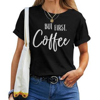 But First Coffee Cafe Caffeine Drinker Loves Bean Women T-shirt - Monsterry UK