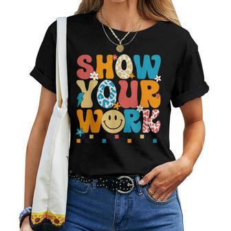 Math Teacher Show Your Work Cute Test Day Teacher Women T-shirt | Mazezy