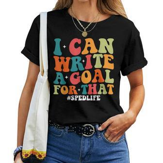 Special Education Teacher I Can Write A Goal For That Women T-shirt | Mazezy UK
