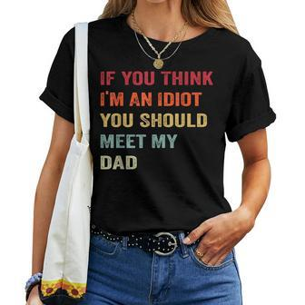 If You Think I'm An Idiot Meet My Dad Sarcastic Meme Women T-shirt - Monsterry