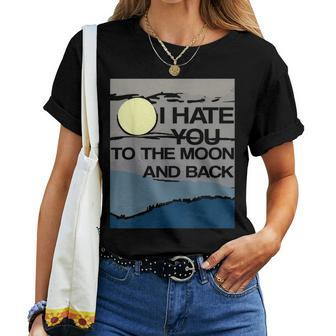 I Hate You To The Moon And Back Sarcastic Women T-shirt - Monsterry AU