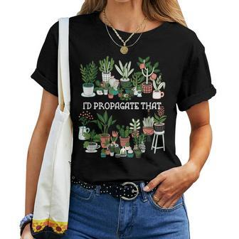 I'd Propagate That Plant Lover Gardener Garden Gardening Women T-shirt - Seseable