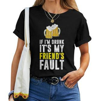 If I'm Drunk It's My Friend's Fault Women T-shirt - Monsterry AU
