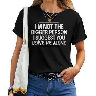 I'm Not The Bigger Person I Suggest Leave Me Alone Sarcastic Women T-shirt - Monsterry AU