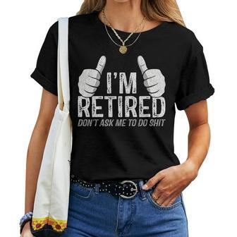 I'm Retired Don't Ask Me To Do Shit Retirement Women T-shirt - Monsterry CA