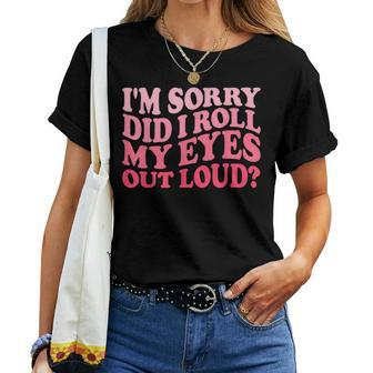 I'm Sorry Did I Roll My Eyes Out Loud Groovy Humor Women T-shirt - Thegiftio UK