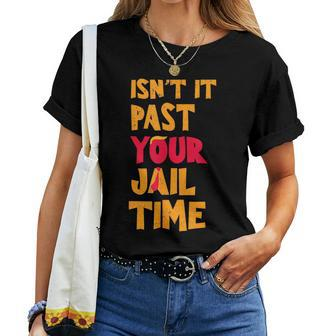 Isn't It Past Your Jail Time Sarcastic Quot Women T-shirt | Mazezy UK