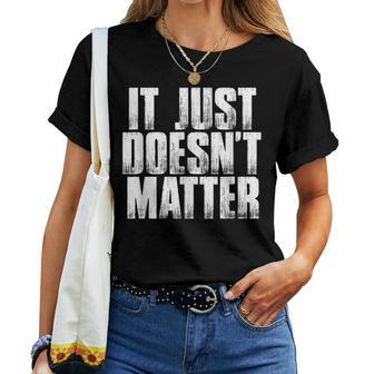 It Just Doesn't Matter Sarcastic Saying Women T-shirt - Monsterry CA