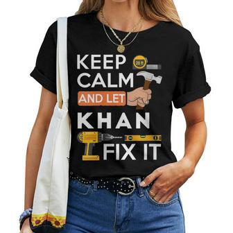 Keep Calm And Let Khan Fix It Handyman Fix It All Custom Women T-shirt - Seseable