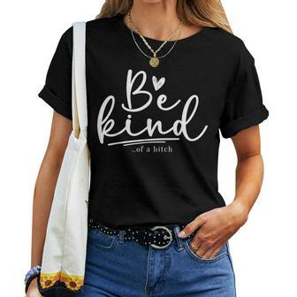 Be Kind Of A Bitch Sarcastic Saying Kindness Women Women T-shirt | Mazezy